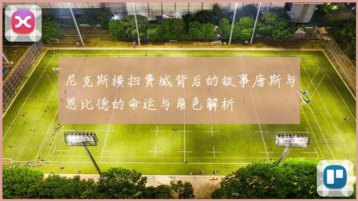 尼克斯横扫费城背后的故事唐斯与恩比德的命运与角色解析