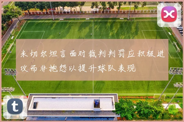米切尔坦言面对裁判判罚应积极进攻而非抱怨以提升球队表现